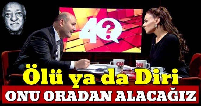 İçişleri Bakanı Soylu: Gülen'in ölüsünü ya da dirisini...