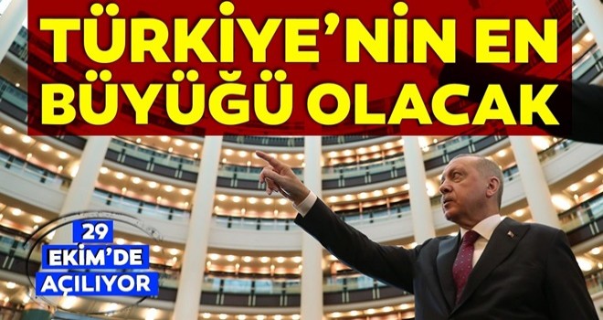 29 Ekim’de açılacak Türkiye’nin en büyüğü olacak